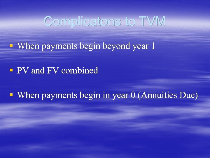 Complicatons to TVM § When payments begin beyond year 1 § PV and FV