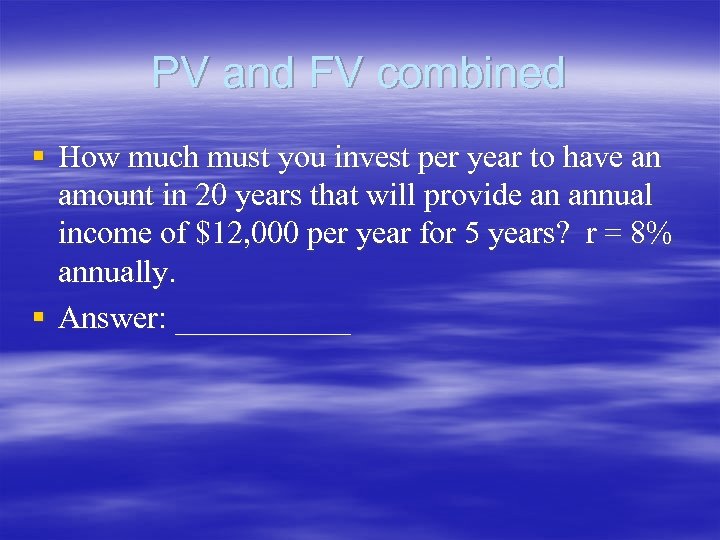 PV and FV combined § How much must you invest per year to have