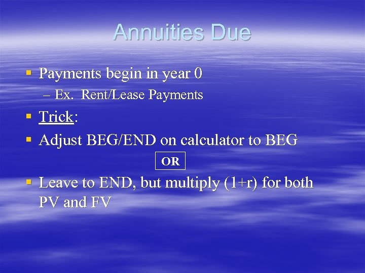 Annuities Due § Payments begin in year 0 – Ex. Rent/Lease Payments § Trick: