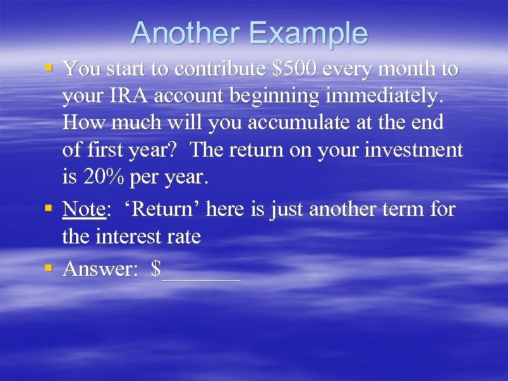 Another Example § You start to contribute $500 every month to your IRA account