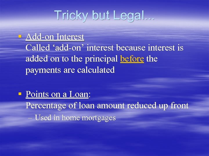 Tricky but Legal. . . § Add-on Interest Called ‘add-on’ interest because interest is