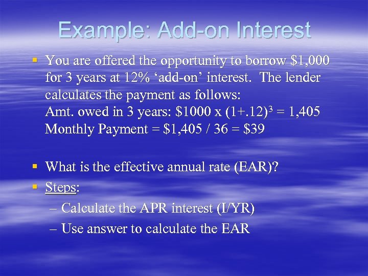 Example: Add-on Interest § You are offered the opportunity to borrow $1, 000 for