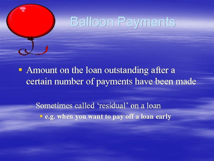 Balloon Payments § Amount on the loan outstanding after a certain number of payments