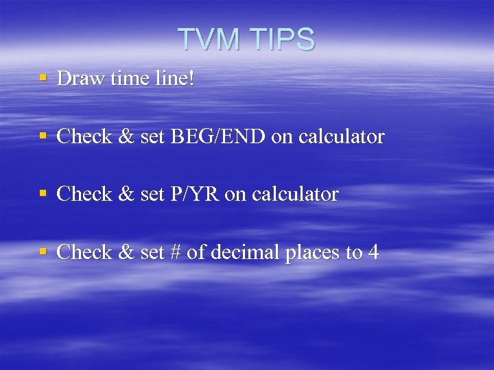 TVM TIPS § Draw time line! § Check & set BEG/END on calculator §