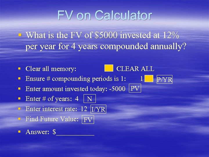 FV on Calculator § What is the FV of $5000 invested at 12% per