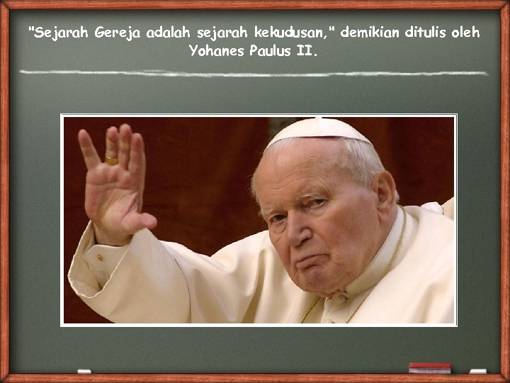 "Sejarah Gereja adalah sejarah kekudusan, " demikian ditulis oleh Yohanes Paulus II. 