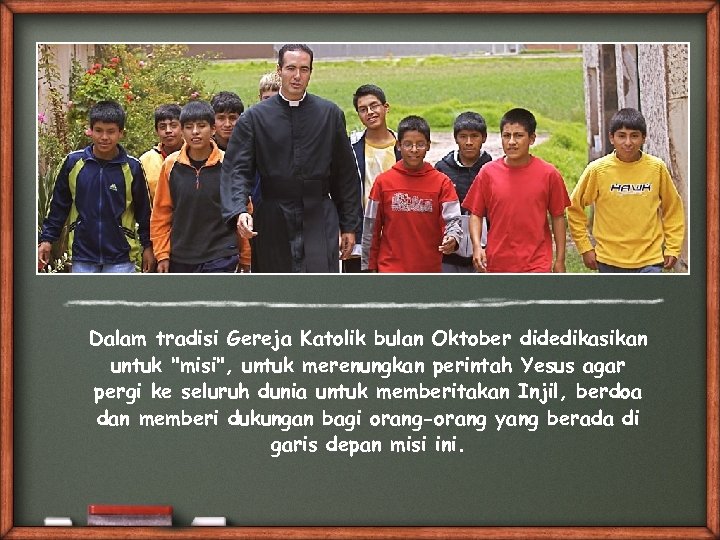 Dalam tradisi Gereja Katolik bulan Oktober didedikasikan untuk "misi", untuk merenungkan perintah Yesus agar