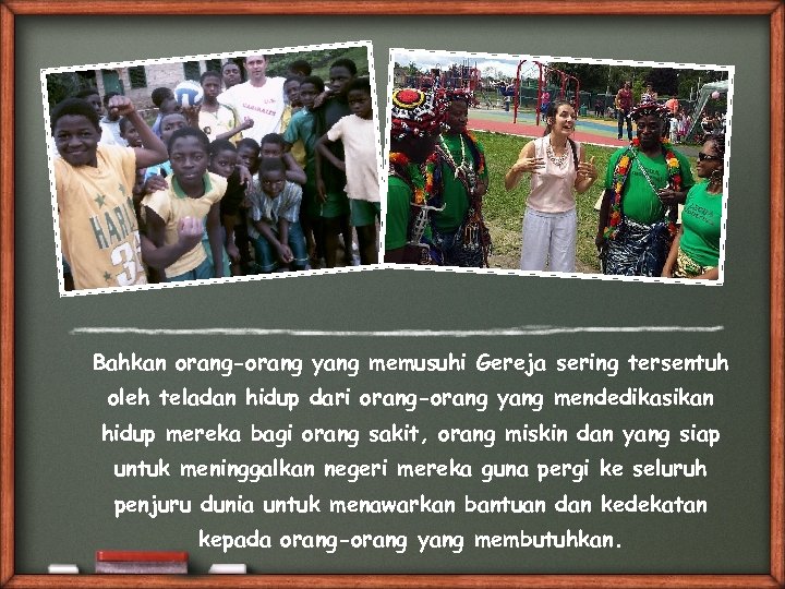 Bahkan orang-orang yang memusuhi Gereja sering tersentuh oleh teladan hidup dari orang-orang yang mendedikasikan