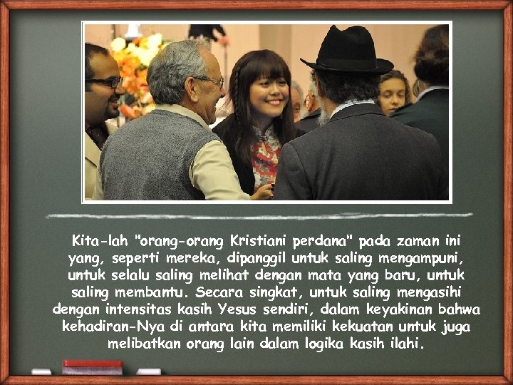 Kita-lah "orang-orang Kristiani perdana" pada zaman ini yang, seperti mereka, dipanggil untuk saling mengampuni,