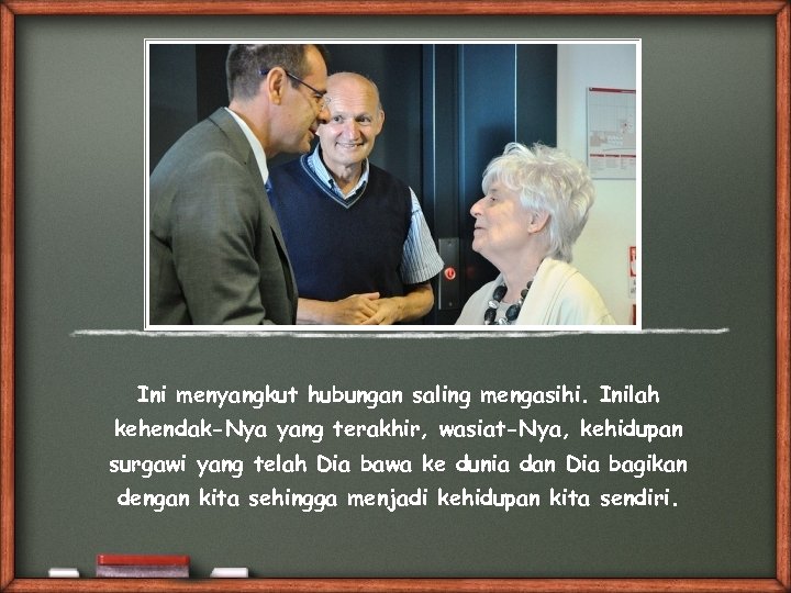 Ini menyangkut hubungan saling mengasihi. Inilah kehendak-Nya yang terakhir, wasiat-Nya, kehidupan surgawi yang telah