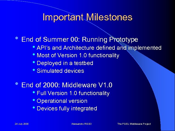 Important Milestones • End of Summer 00: Running Prototype • API’s and Architecture defined