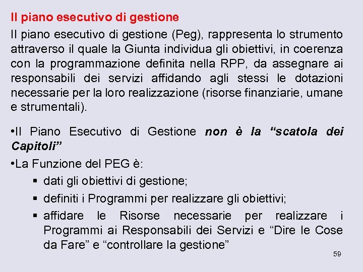 Il piano esecutivo di gestione (Peg), rappresenta lo strumento attraverso il quale la Giunta