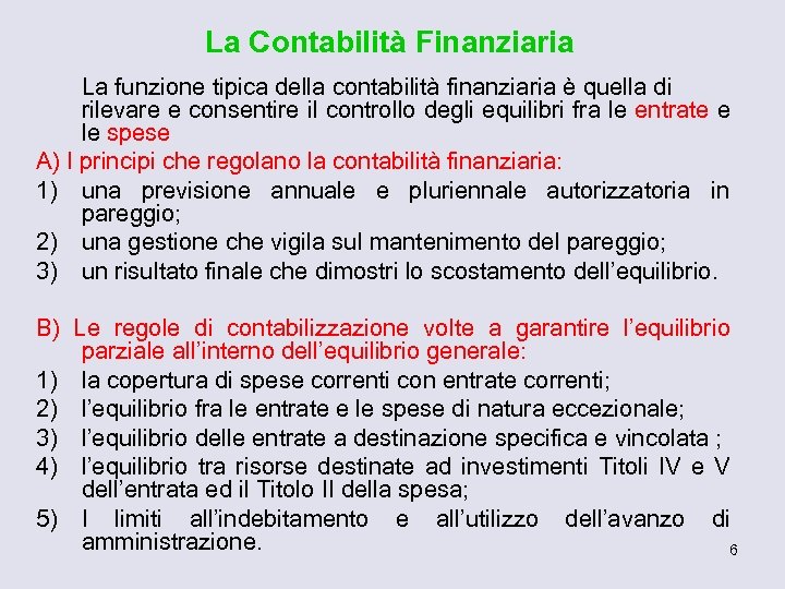 La Contabilità Finanziaria La funzione tipica della contabilità finanziaria è quella di rilevare e