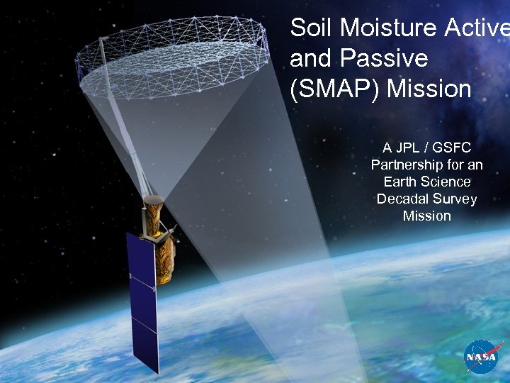 Soil Moisture Active and Passive (SMAP) Mission A JPL / GSFC Partnership for an