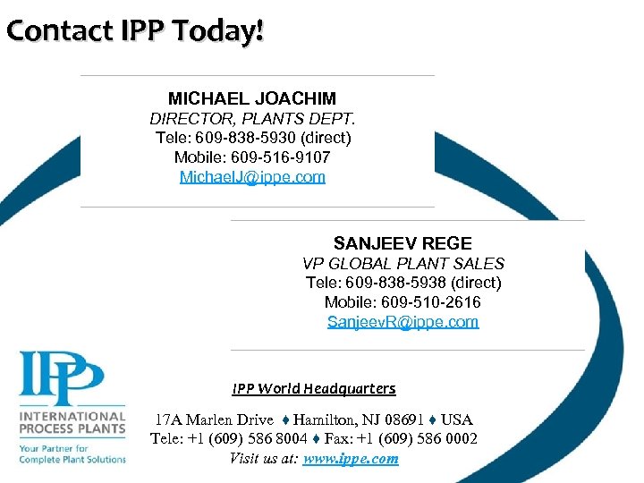 Contact IPP Today! MICHAEL JOACHIM DIRECTOR, PLANTS DEPT. Tele: 609 -838 -5930 (direct) Mobile:
