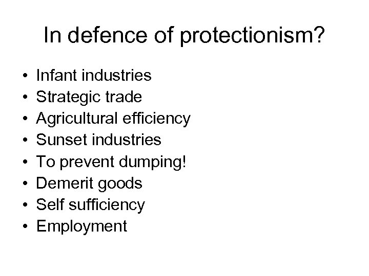In defence of protectionism? • • Infant industries Strategic trade Agricultural efficiency Sunset industries
