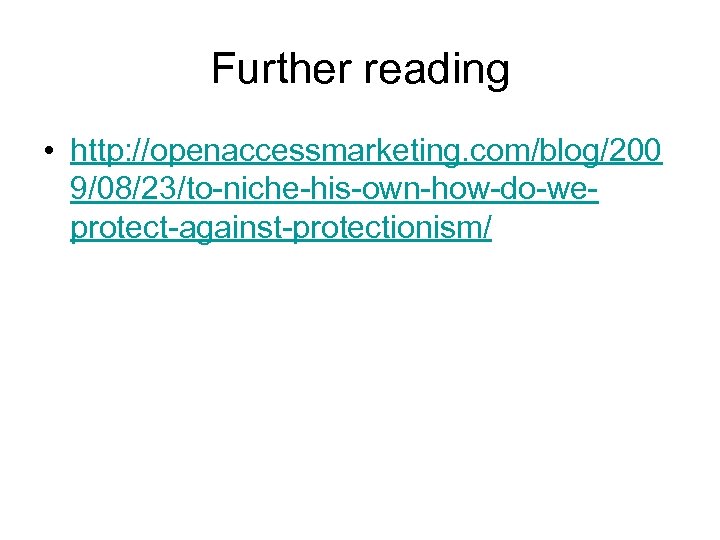 Further reading • http: //openaccessmarketing. com/blog/200 9/08/23/to-niche-his-own-how-do-weprotect-against-protectionism/ 
