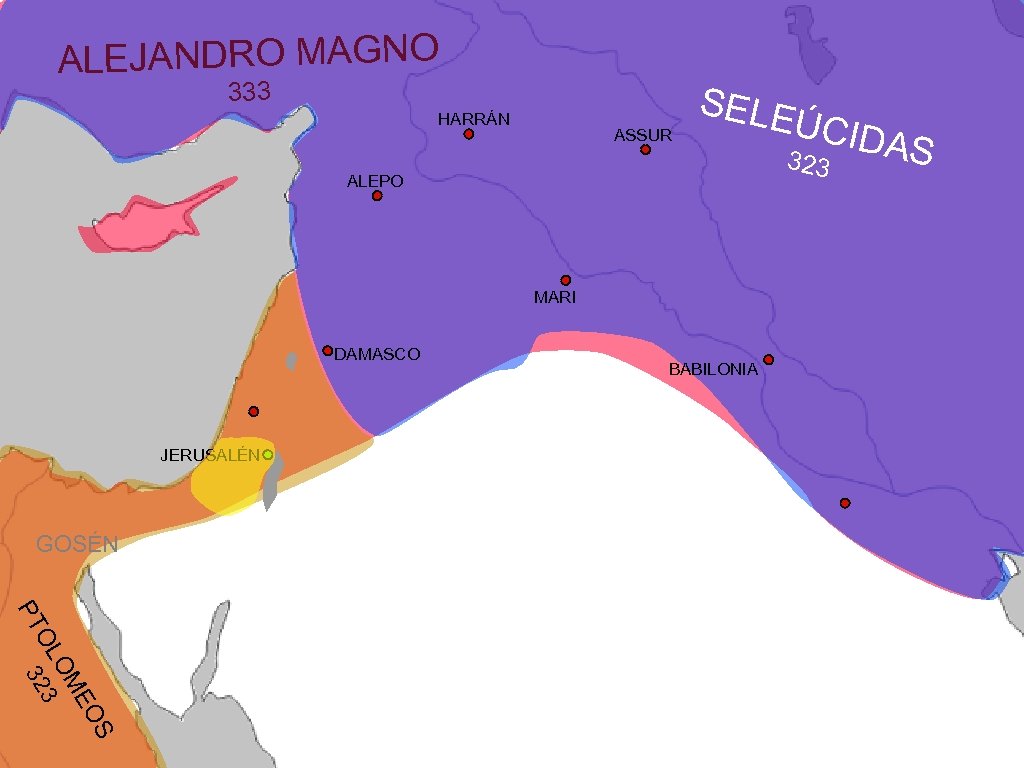 ALEJANDRO MAGNO 333 HARRÁN ASSUR SELE ÚC 323 ALEPO MARI DAMASCO JERUSALÉN GOSÉN BABILONIA