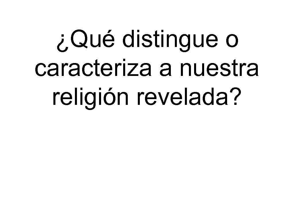 ¿Qué distingue o caracteriza a nuestra religión revelada? 