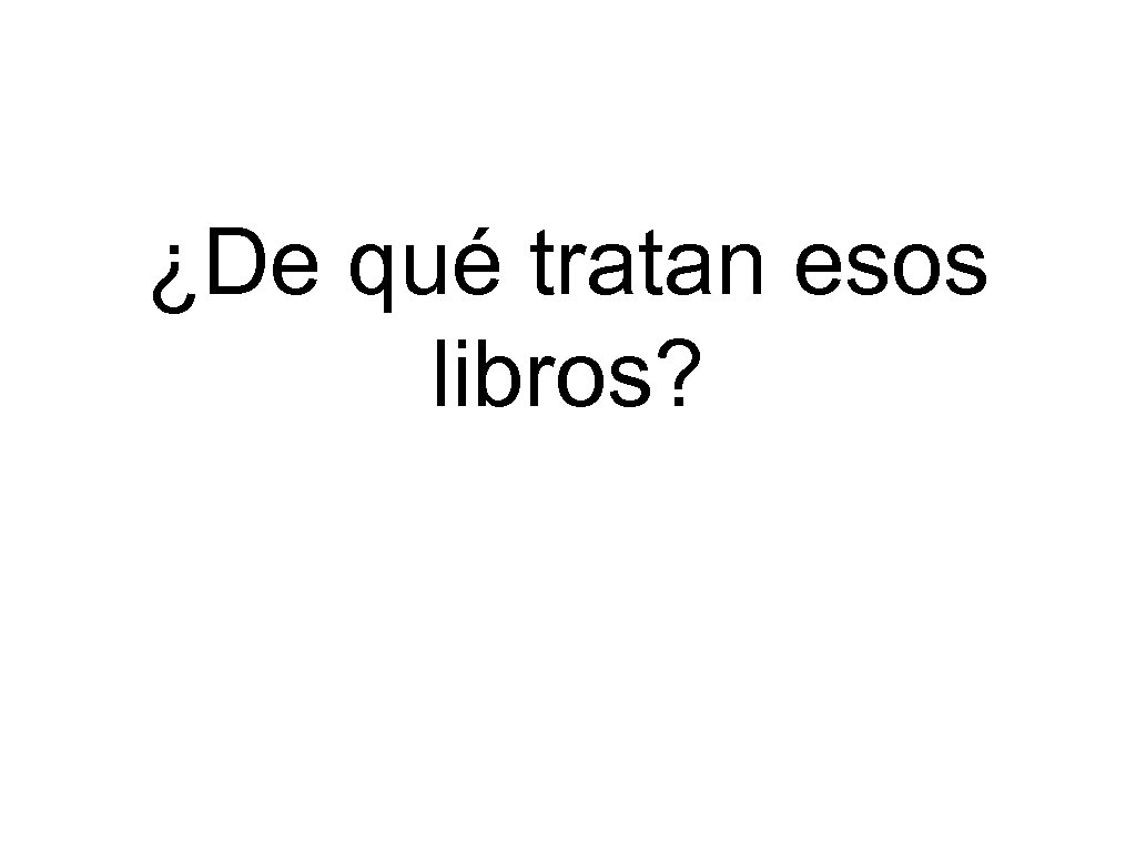 ¿De qué tratan esos libros? 