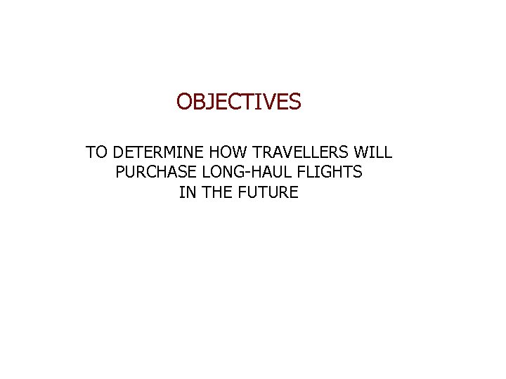 OBJECTIVES TO DETERMINE HOW TRAVELLERS WILL PURCHASE LONG-HAUL FLIGHTS IN THE FUTURE 