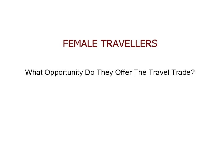 FEMALE TRAVELLERS What Opportunity Do They Offer The Travel Trade? 