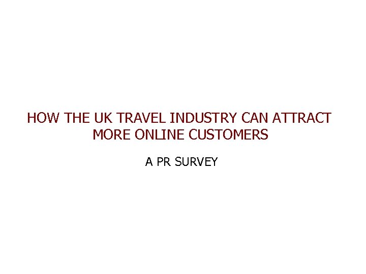 HOW THE UK TRAVEL INDUSTRY CAN ATTRACT MORE ONLINE CUSTOMERS A PR SURVEY 
