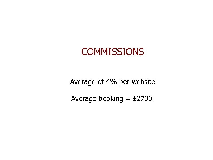 COMMISSIONS Average of 4% per website Average booking = £ 2700 