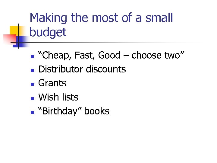 Making the most of a small budget n n n “Cheap, Fast, Good –