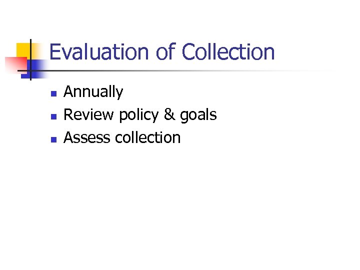 Evaluation of Collection n Annually Review policy & goals Assess collection 