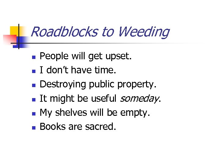 Roadblocks to Weeding n n n People will get upset. I don’t have time.