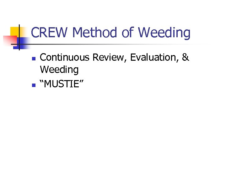 CREW Method of Weeding n n Continuous Review, Evaluation, & Weeding “MUSTIE” 