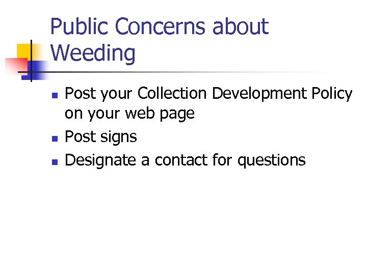 Public Concerns about Weeding n n n Post your Collection Development Policy on your