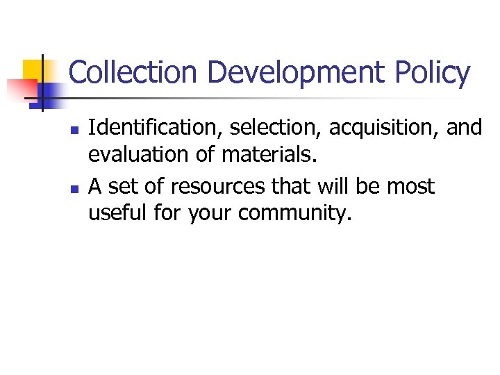 Collection Development Policy n n Identification, selection, acquisition, and evaluation of materials. A set