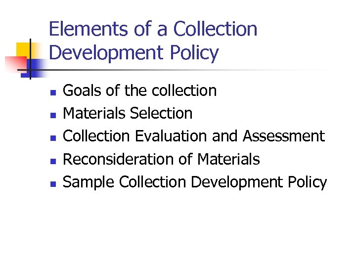 Elements of a Collection Development Policy n n n Goals of the collection Materials