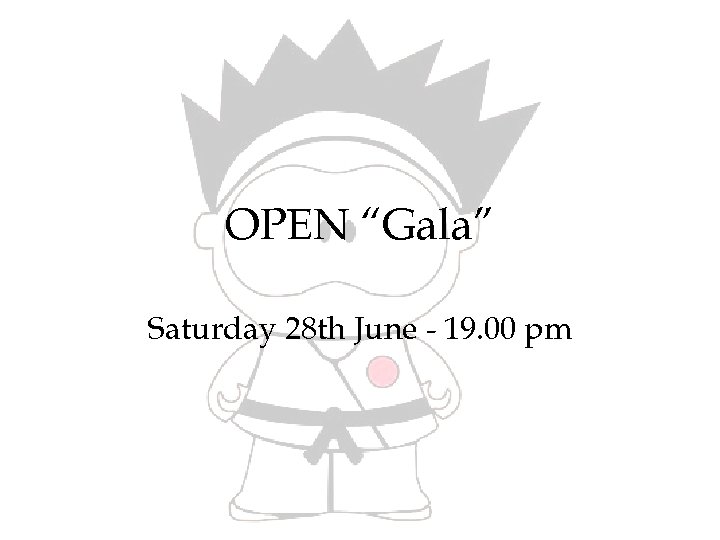 OPEN “Gala” Saturday 28 th June - 19. 00 pm 