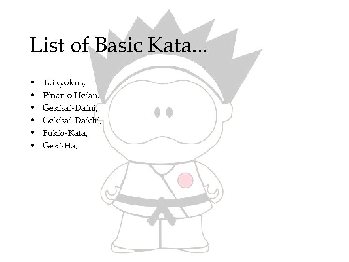 List of Basic Kata. . . • • • Taikyokus, Pinan o Heian, Gekisai-Daini,