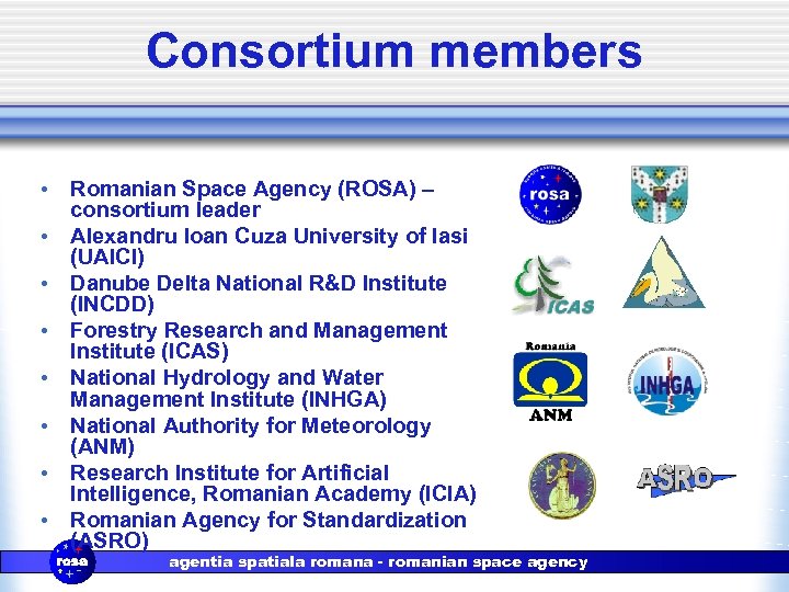 Consortium members • Romanian Space Agency (ROSA) – consortium leader • Alexandru Ioan Cuza