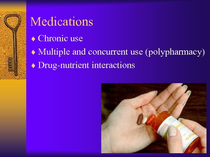 Medications ¨ Chronic use ¨ Multiple and concurrent use (polypharmacy) ¨ Drug-nutrient interactions 