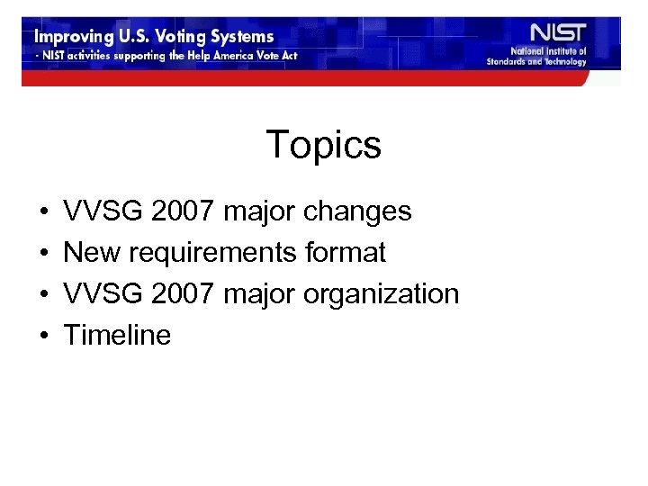 Topics • • VVSG 2007 major changes New requirements format VVSG 2007 major organization