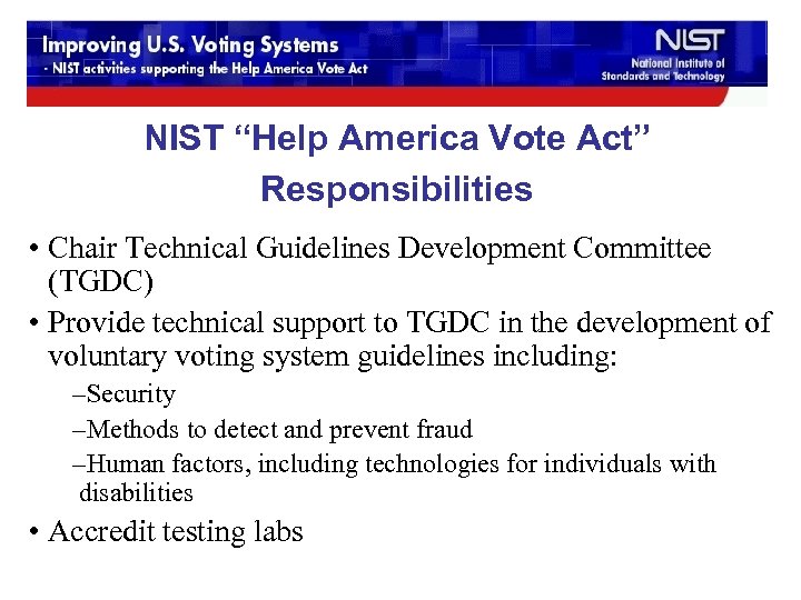 NIST “Help America Vote Act” Responsibilities • Chair Technical Guidelines Development Committee (TGDC) •