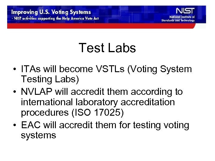 Test Labs • ITAs will become VSTLs (Voting System Testing Labs) • NVLAP will