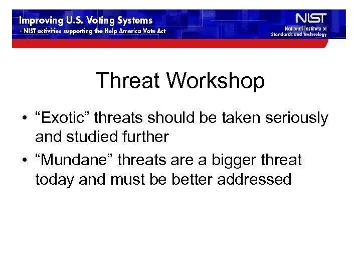 Threat Workshop • “Exotic” threats should be taken seriously and studied further • “Mundane”