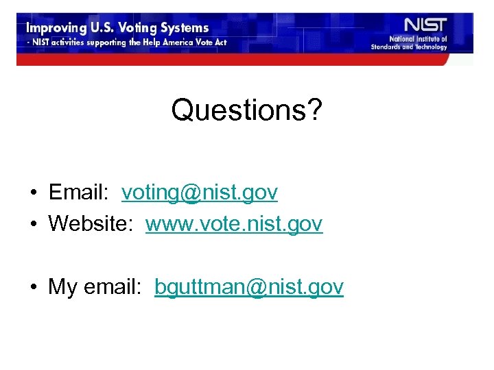 Questions? • Email: voting@nist. gov • Website: www. vote. nist. gov • My email: