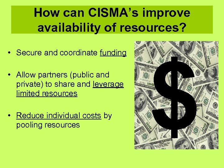 How can CISMA’s improve availability of resources? • Secure and coordinate funding • Allow
