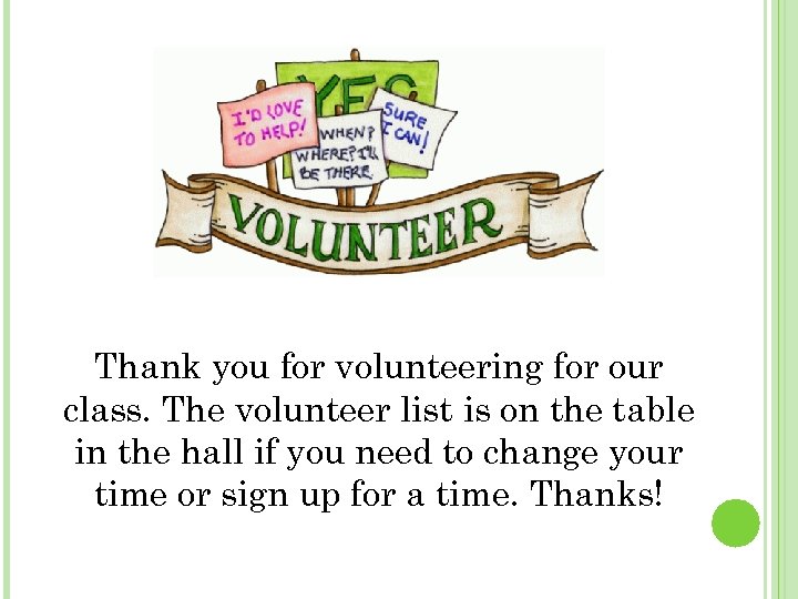 Thank you for volunteering for our class. The volunteer list is on the table