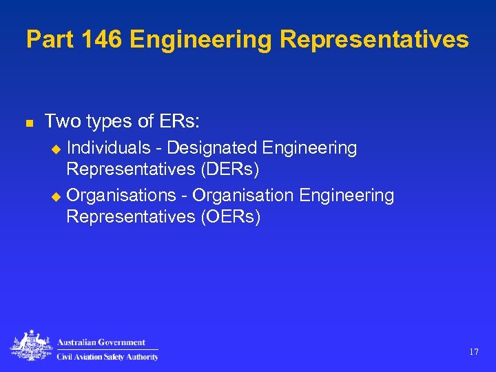 Part 146 Engineering Representatives n Two types of ERs: Individuals - Designated Engineering Representatives