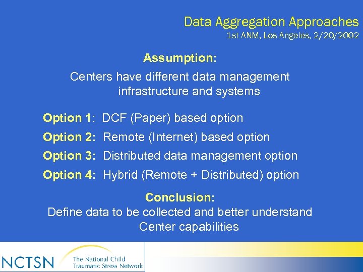 Data Aggregation Approaches 1 st ANM, Los Angeles, 2/20/2002 Assumption: Centers have different data