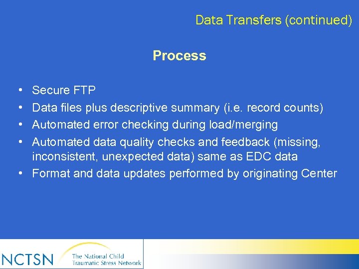 Data Transfers (continued) Process • • Secure FTP Data files plus descriptive summary (i.