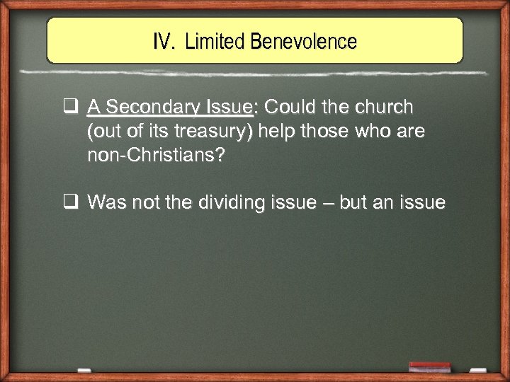 IV. Limited Benevolence q A Secondary Issue: Could the church (out of its treasury)